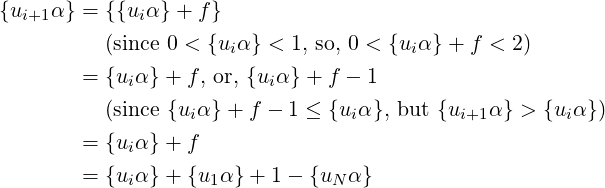 {ui+1α} = {{uiα} + f}
          (since 0 < {uiα} < 1, so, 0 < {uiα }+ f < 2)

        = {uiα} + f, or, {uiα}+  f − 1
          (since {uiα} + f − 1 ≤ {uiα }, but {ui+1α} > {uiα})
        = {uiα} + f

        = {uiα} + {u1α }+ 1 − {uNα } 