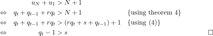           uN + u1 > N + 1
⇔   qt + qt−1 + rqt > N + 1              {using theorem 4}
⇔   q + q   +  rq > (rq + s+ q   )+ 1   {using (4)}
     t   t−1    t      t      t−1                                -|
⇔           qt − 1 > s                                           --  