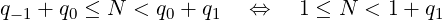 q−1 + q0 ≤ N < q0 + q1  ⇔    1 ≤ N < 1 + q1
