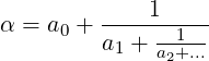          ----1-----
α = a0 + a1 + -1---
              a2+...
