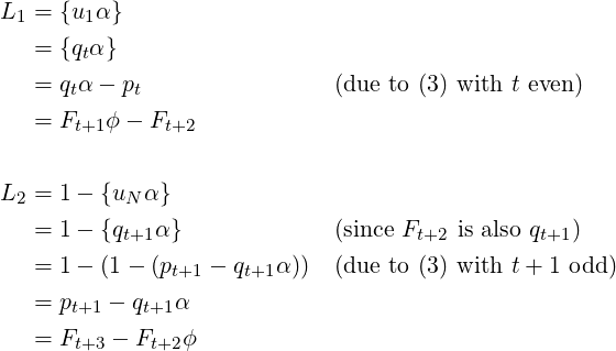 L1 = {u1α }
   = {qtα}
   = qtα − pt                (due to (3) with t even)

   = Ft+1ϕ − Ft+2

L  = 1 − {u α }
 2         N
   = 1 − {qt+1α }             (since Ft+2 is also qt+1)
   = 1 − (1− (pt+1 − qt+1α)) (due to (3) with t + 1 odd )

   = pt+1 − qt+1α
   = Ft+3 − Ft+2ϕ  