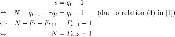                 s = qt − 1
⇔   N − qt−1 − rqt = qt − 1  (due to relation (4) in [1 ])

⇔   N − Ft − Ft+1 = Ft+1 − 1
⇔              N  = Ft+3 − 1  