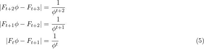                 --1-
|Ft+2ϕ − Ft+3| = ϕt+2
                  1
|Ft+1ϕ − Ft+2| = ϕt+1
                 1
  |Ftϕ − Ft+1| =--t                                          (5)
                ϕ 