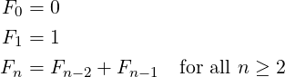 F0 = 0
F1 = 1

Fn = Fn− 2 + Fn− 1 for all n ≥ 2
