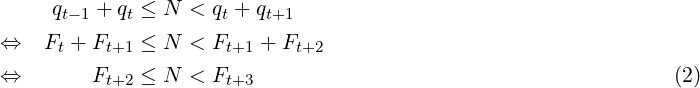      q   + q  ≤ N <  q + q
      t−1   t         t   t+1
⇔   Ft + Ft+1 ≤ N <  Ft+1 + Ft+2
⇔        Ft+2 ≤ N <  Ft+3                                         (2) 