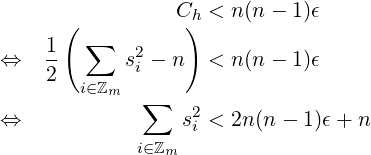       (          Ch) < n(n − 1)𝜖
    1   ∑
⇔   --      s2i − n  < n(n − 1)𝜖
    2   i∈ℤm
⇔             ∑   s2 < 2n(n − 1)𝜖+ n
                  i
             i∈ℤm  