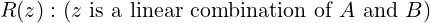 R (z ) : (z is a linear combination of A and B )
