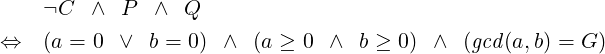     ¬C  ∧  P  ∧  Q
⇔   (a = 0 ∨  b = 0) ∧  (a ≥ 0 ∧  b ≥ 0) ∧  (gcd (a,b) = G )
