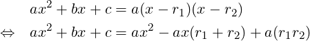     ax2 + bx + c = a(x− r )(x − r)
                        1       2
⇔   ax2 + bx + c = ax2 − ax(r1 + r2)+ a(r1r2)
