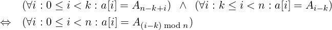     (∀i : 0 ≤ i < k : a[i] = An−k+i) ∧ (∀i : k ≤ i < n : a[i] = Ai−k)
⇔   (∀i : 0 ≤ i < n : a[i] = A(i− k)modn)  