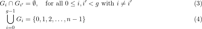                            ′             ′
Gi ∩ Gi′ = ∅, for all 0 ≤ i,i < g with i ⁄= i                  (3)
  g⋃−1
     Gi = {0,1,2,...,n − 1}                                  (4)
  i=0 