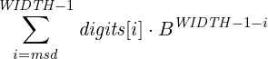 WIDTH −1
   ∑               WIDTH −1−i
         digits[i]⋅B
  i=msd
