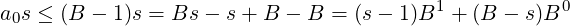 a0s ≤ (B − 1)s = Bs − s+ B − B  = (s− 1)B1 + (B − s)B0
