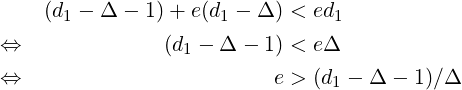     (d −  Δ − 1)+ e(d −  Δ) < ed
      1              1          1
⇔               (d1 − Δ − 1) < eΔ
⇔                         e > (d1 − Δ − 1)∕Δ  