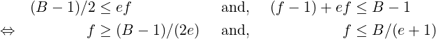     (B − 1)∕2 ≤ ef            and,   (f − 1) + ef ≤ B − 1

⇔           f ≥ (B  − 1)∕(2e)   and,             f ≤ B∕ (e + 1)  