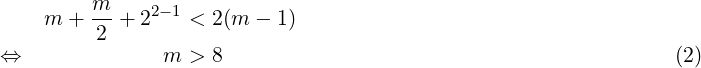          m
    m  + -- + 22− 1 < 2(m − 1)
         2
⇔               m > 8                                            (2) 