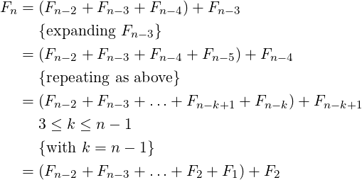 Fn = (Fn−2 + Fn−3 + Fn−4)+ Fn −3
     {expanding F   }
                 n−3
  =  (Fn−2 + Fn−3 + Fn−4 + Fn−5)+ Fn −4
     {repeating as above}

  =  (Fn−2 + Fn−3 + ...+  Fn−k+1 + Fn−k) + Fn−k+1
     3 ≤ k ≤ n − 1
     {with k = n − 1}

  =  (Fn−2 + Fn−3 + ...+  F2 + F1 )+ F2
