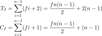      n−1
T  = ∑  (fi+ 2) = f-n(n−-1) + 2(n − 1)
 I   i=1              2
     n−1
C  = ∑  (fi+ 1) = f-n(n−-1) + (n − 1)
 I                    2
     i=1  