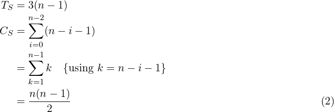 TS = 3(n − 1)
     n∑−2
CS =    (n − i− 1)
     i=0
     n∑−1
   =     k  {using k = n − i− 1}
     k=1
     n-(n-−-1)
   =     2                                                   (2) 