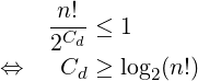      n!--≤ 1
     2Cd
⇔     Cd ≥ log2(n!)  