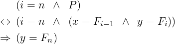    (i = n ∧  P )
⇔  (i = n ∧  (x = Fi−1  ∧ y = Fi))

⇒  (y = Fn)  