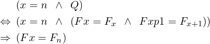    (x = n  ∧ Q )

⇔  (x = n  ∧ (F x = Fx  ∧  Fxp1 = Fx+1 ))
⇒  (Fx = Fn )  