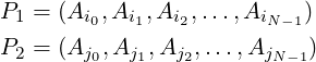 P1 = (Ai0,Ai1,Ai2,...,AiN−1)
P2 = (Aj0,Aj1,Aj2,...,AjN −1)  